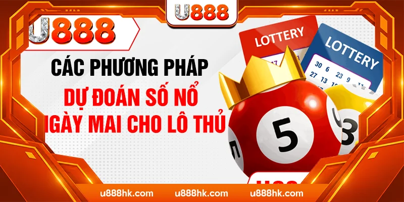 Các phương pháp dự đoán số nổ ngày mai cho lô thủ Các phương pháp dự đoán số nổ ngày mai cho lô thủ