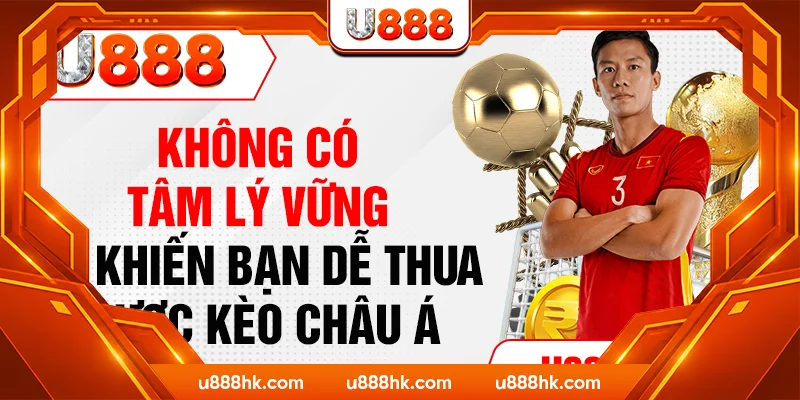 Không có tâm lý vững sẽ khiến bạn dễ thua cược kèo Châu Á Không có tâm lý vững sẽ khiến bạn dễ thua cược kèo Châu Á