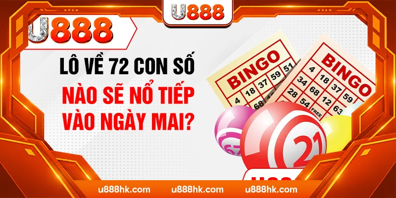 Lô về 72 con số nào sẽ nổ tiếp vào ngày mai? Lô về 72 con số nào sẽ nổ tiếp vào ngày mai?