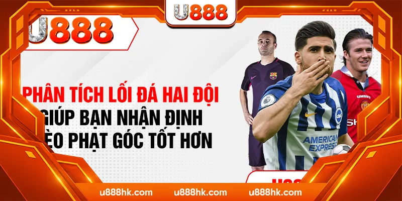 Phân tích lối đá hai đội giúp bạn nhận định kèo phạt góc tốt hơn Phân tích lối đá hai đội giúp bạn nhận định kèo phạt góc tốt hơn